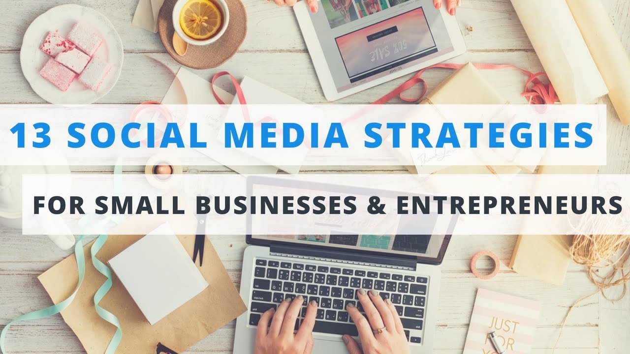 13 Proven Social Media Marketing Strategies for Small Businesses and Entrepreneurs